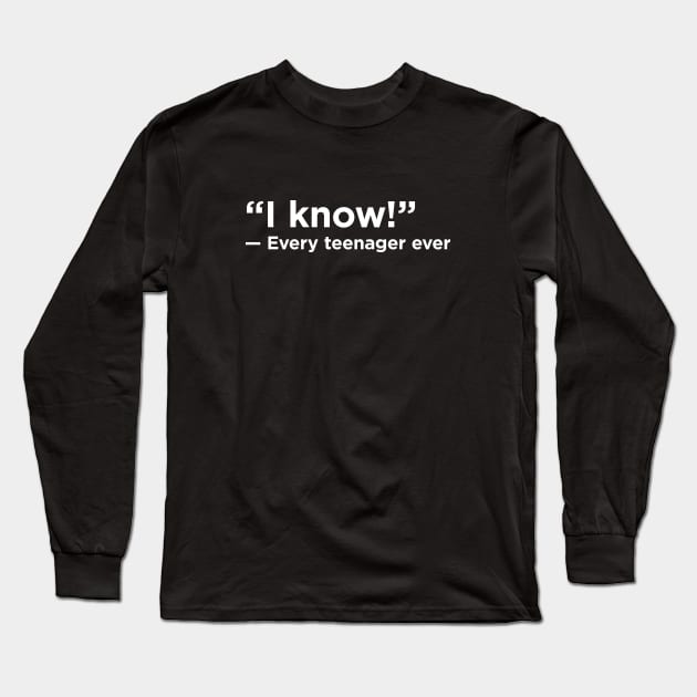 I Know! - Every Teenager Ever Long Sleeve T-Shirt by KodeLiMe